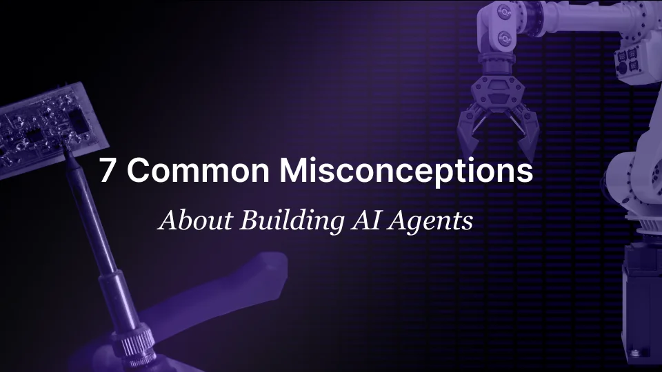 7 Common Misconceptions About Building AI Agents
